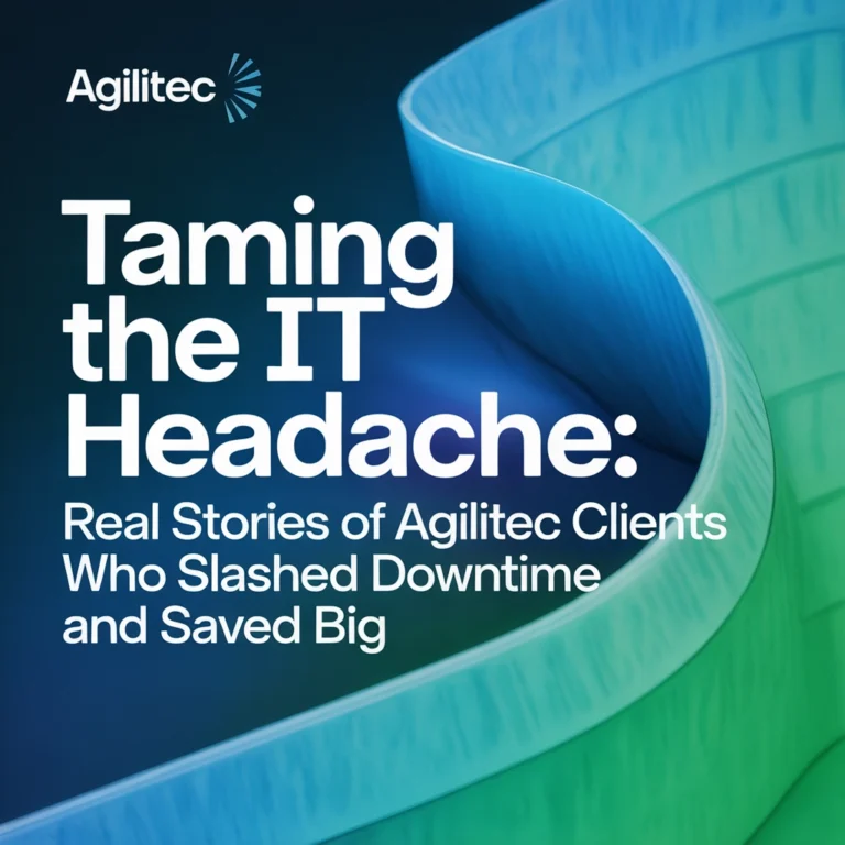 Taming the IT Headache: Real Stories of Agilitec Clients Who Slashed Downtime and Saved Big